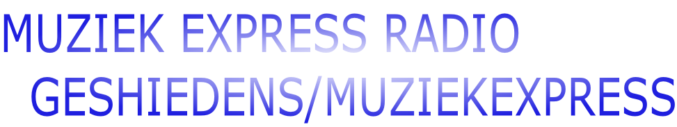 MUZIEK EXPRESS RADIO   GESHIEDENS/MUZIEKEXPRESS
